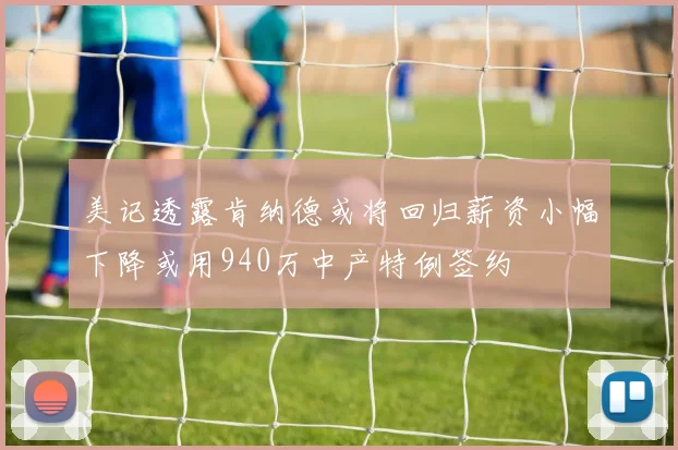 美记透露肯纳德或将回归薪资小幅下降或用940万中产特例签约