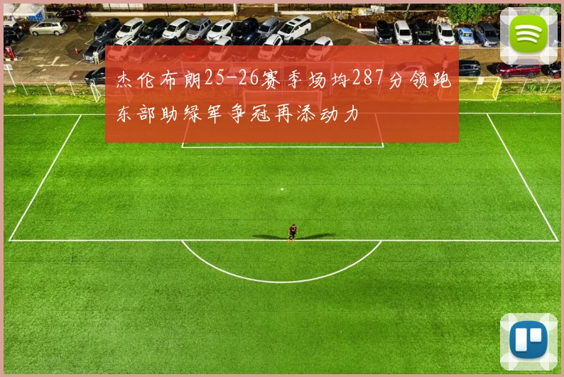 杰伦布朗25-26赛季场均287分领跑东部助绿军争冠再添动力