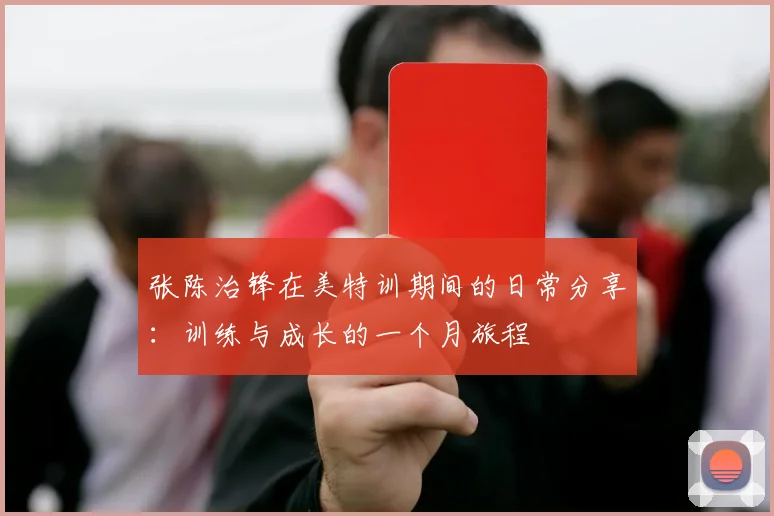 张陈治锋在美特训期间的日常分享：训练与成长的一个月旅程