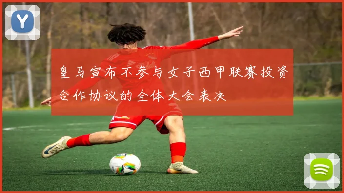皇马宣布不参与女子西甲联赛投资合作协议的全体大会表决