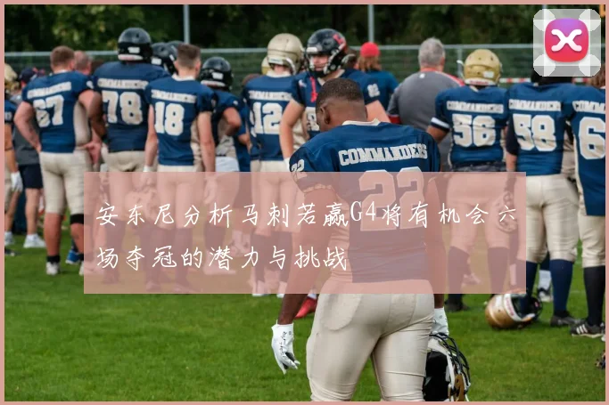 安东尼分析马刺若赢G4将有机会六场夺冠的潜力与挑战